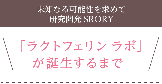 未知なる可能性を求めて研究開発ストーリー「ラクトフェリンラボ」が誕生するまで