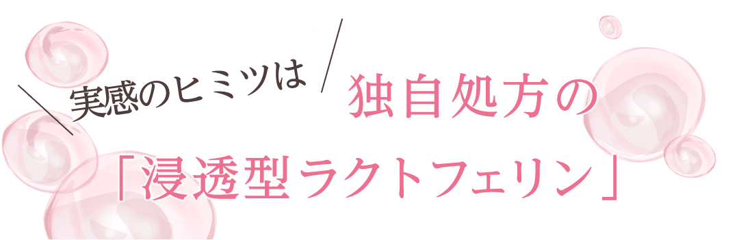 実感のヒミツは独自処方に「浸透型ラクトフェリン」