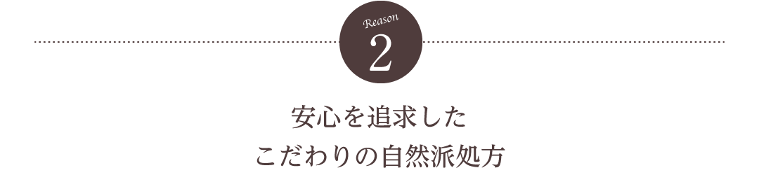 【理由2】安心を追求したこだわりの自然派処方