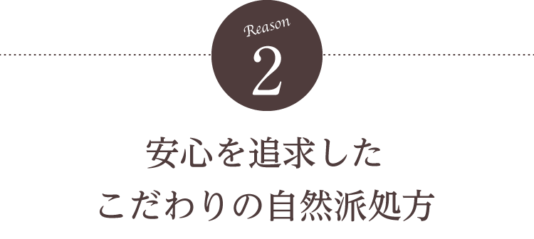 【理由2】安心を追求したこだわりの自然派処方