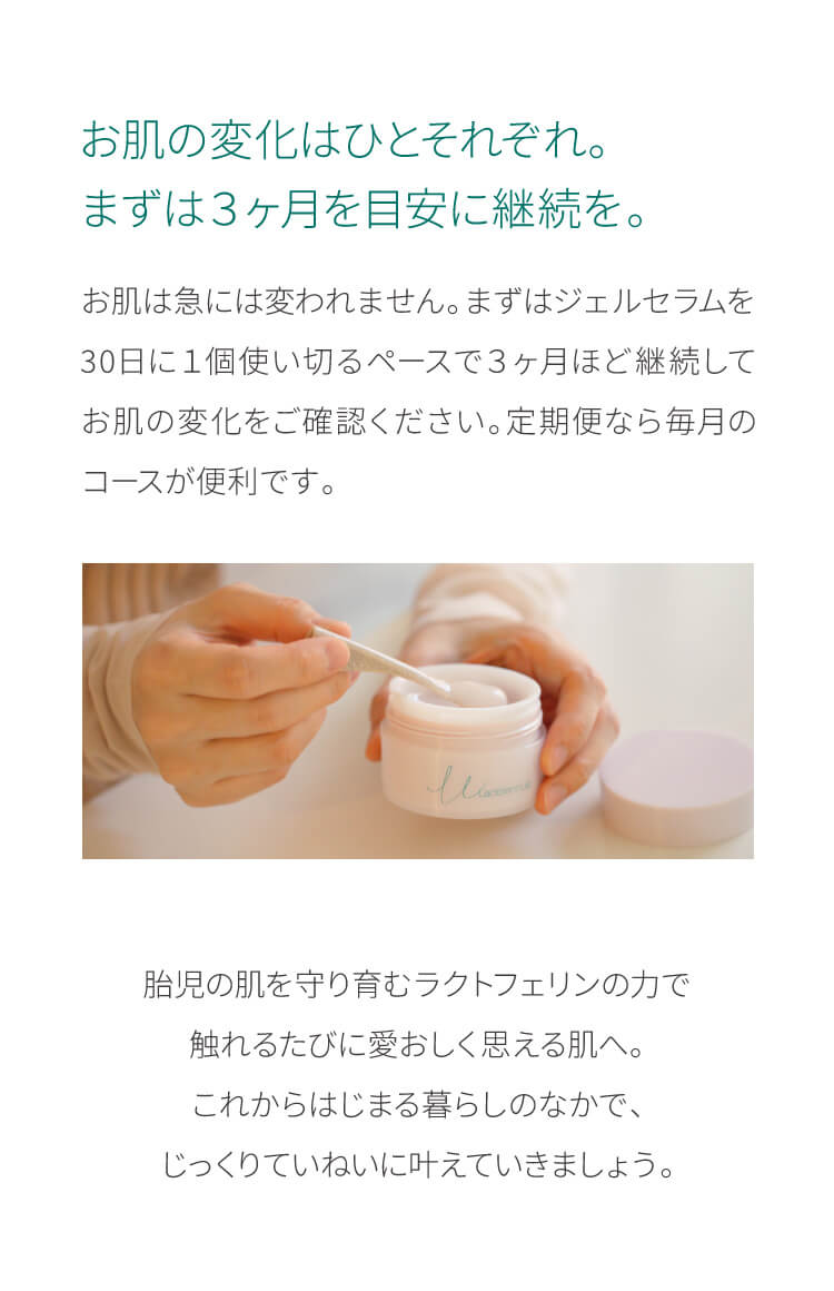 お肌へ変化はひとそれぞれ。まずは３ヶ月を目安に継続を。