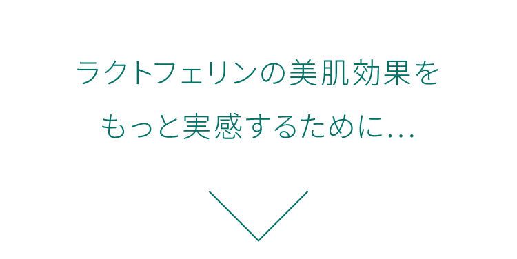 ラクトフェリンの美肌効果を
もっと実感するために
